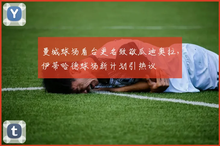 曼城球场看台更名致敬瓜迪奥拉，伊蒂哈德球场新计划引热议